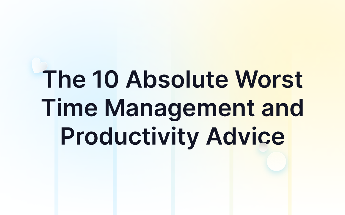 The 10 Absolute Worst Time Management and Productivity Advice