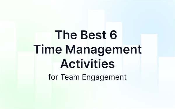The Best 6 Time Management Activities for Team Engagement