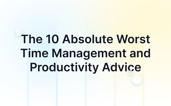 The 10 Absolute Worst Time Management and Productivity Advice