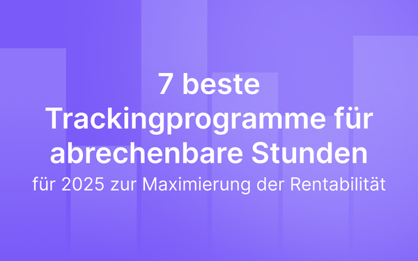 7 beste Trackingprogramme für abrechenbare Stunden für 2025 zur Maximierung der Rentabilität