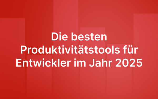 Die besten Produktivitätstools für Entwickler im Jahr 2025
