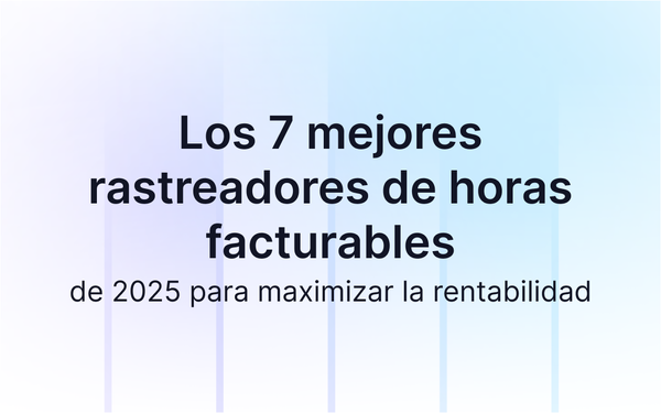 Los 7 mejores rastreadores de horas facturables de 2025 para maximizar la rentabilidad